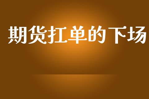 期货扛单的下场_https://www.kuaijiepai.net_期货资讯_第1张