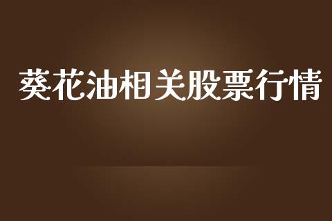 葵花油相关股票行情_https://www.kuaijiepai.net_国际股建_第1张