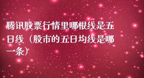 腾讯股票行情里哪根线是五日线（股市的五日均线是哪一条）_https://www.kuaijiepai.net_国际股建_第1张