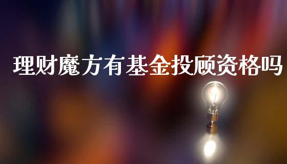 理财魔方有基金投顾资格吗_https://www.kuaijiepai.net_期货理财_第1张