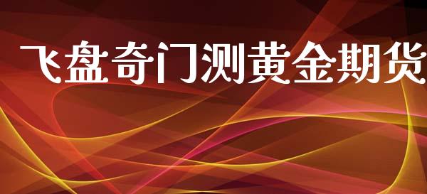 飞盘奇门测黄金期货_https://www.kuaijiepai.net_期货资讯_第1张