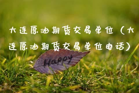 大连原油期货交易单位（大连原油期货交易单位电话）_https://www.kuaijiepai.net_国际期货_第1张