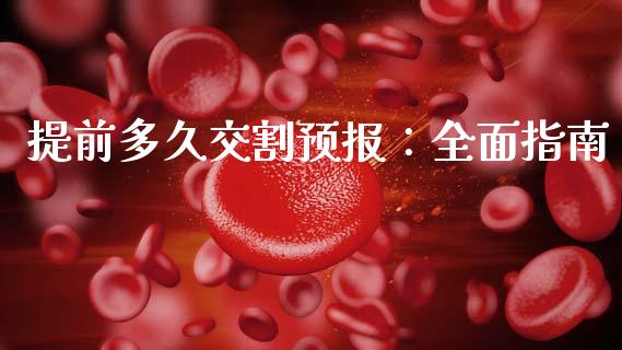 提前多久交割预报：全面指南_https://www.kuaijiepai.net_新股新闻_第1张