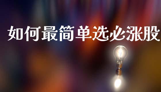 如何最简单选必涨股_https://www.kuaijiepai.net_股票理论_第1张