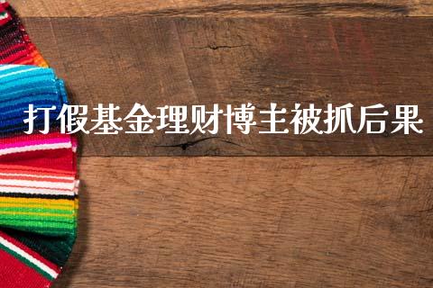 打假基金理财博主被抓后果_https://www.kuaijiepai.net_投资理财_第1张
