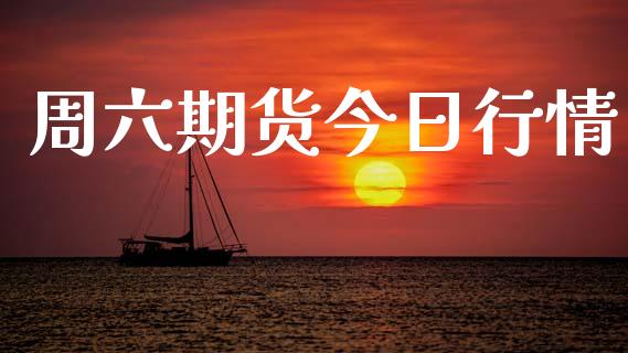 周六期货今日行情_https://www.kuaijiepai.net_期货资讯_第1张