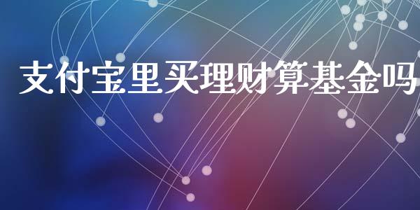 支付宝里买理财算基金吗_https://www.kuaijiepai.net_投资理财_第1张
