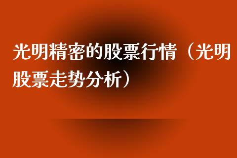 光明精密的股票行情（光明股票走势分析）_https://www.kuaijiepai.net_股票理论_第1张