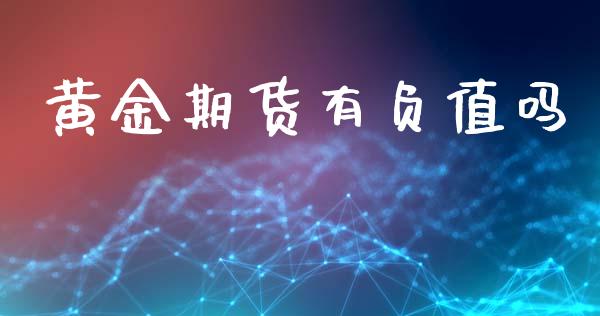 黄金期货有负值吗_https://www.kuaijiepai.net_期货资讯_第1张