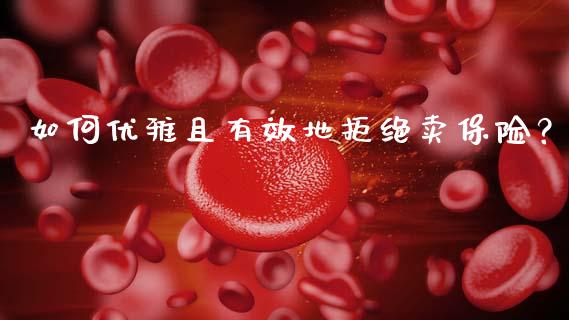 如何优雅且有效地拒绝卖保险？_https://www.kuaijiepai.net_国际股建_第1张