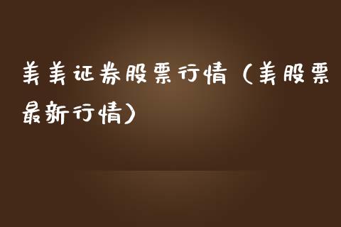 美美证券股票行情（美股票最新行情）_https://www.kuaijiepai.net_股票理论_第1张