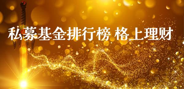私募基金排行榜 格上理财_https://www.kuaijiepai.net_投资理财_第1张