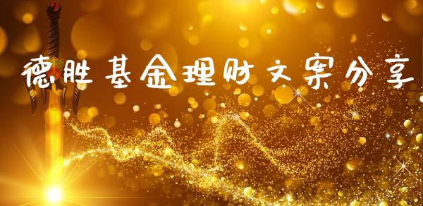 德胜基金理财文案分享_https://www.kuaijiepai.net_投资理财_第1张