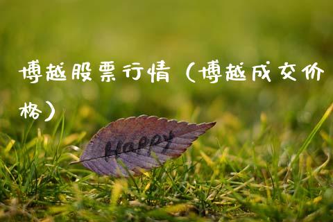 博越股票行情（博越成交价格）_https://www.kuaijiepai.net_新股新闻_第1张