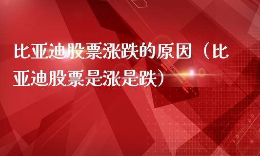 比亚迪股票涨跌的原因（比亚迪股票是涨是跌）_https://www.kuaijiepai.net_国际股建_第1张