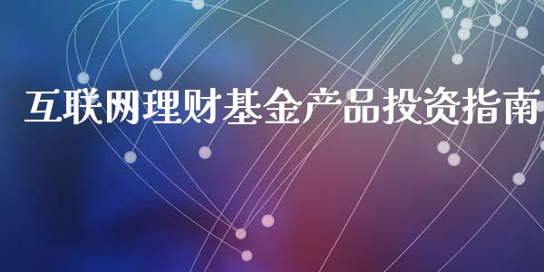 互联网理财基金产品投资指南_https://www.kuaijiepai.net_投资理财_第1张