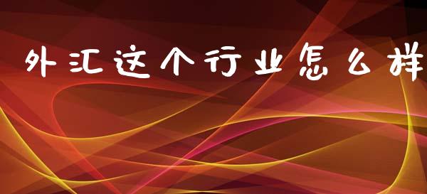 外汇这个行业怎么样_https://www.kuaijiepai.net_期货资讯_第1张