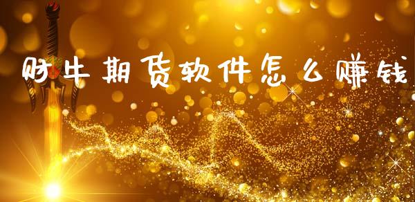 财牛期货软件怎么赚钱_https://www.kuaijiepai.net_期货资讯_第1张
