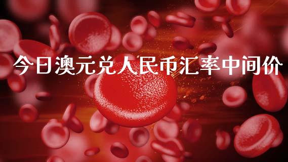 今日澳元兑人民币汇率中间价_https://www.kuaijiepai.net_国际期货_第1张