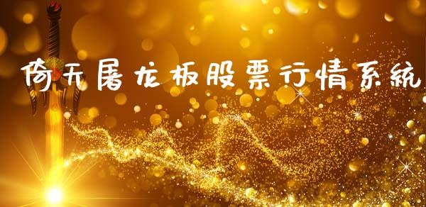 倚天屠龙板股票行情系统_https://www.kuaijiepai.net_股票理论_第1张