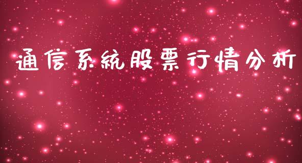 通信系统股票行情分析_https://www.kuaijiepai.net_国际股建_第1张