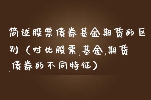 简述股票债券基金期货的区别（对比股票,基金,期货,债券的不同特征）_https://www.kuaijiepai.net_期货理财_第1张