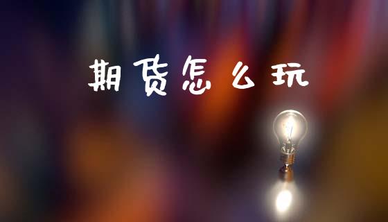 期货怎么玩_https://www.kuaijiepai.net_国际期货_第1张