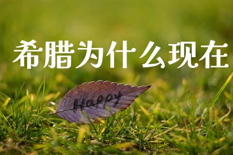 希腊为什么现在_https://www.kuaijiepai.net_期货在线_第1张