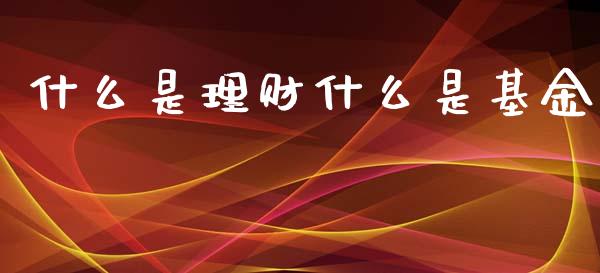 什么是理财什么是基金_https://www.kuaijiepai.net_投资理财_第1张