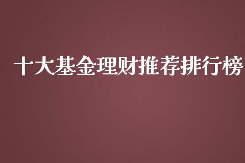 十大基金理财推荐排行榜_https://www.kuaijiepai.net_投资理财_第1张