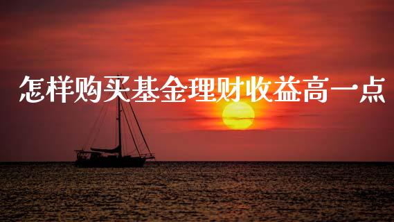 怎样购买基金理财收益高一点_https://www.kuaijiepai.net_期货理财_第1张