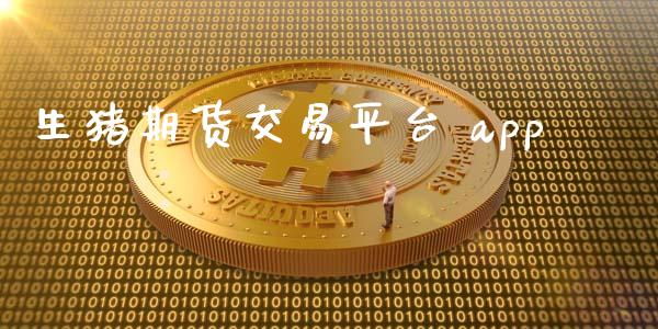 生猪期货交易平台 app_https://www.kuaijiepai.net_期货资讯_第1张