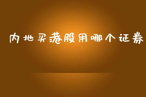 内地买港股用哪个证券_https://www.kuaijiepai.net_国际期货_第1张