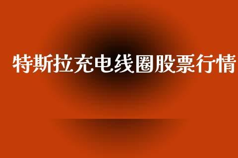 特斯拉充电线圈股票行情_https://www.kuaijiepai.net_新股新闻_第1张