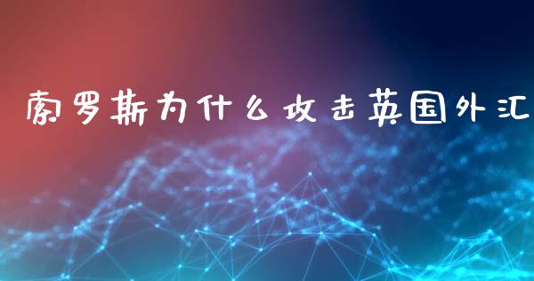 索罗斯为什么攻击英国外汇_https://www.kuaijiepai.net_期货在线_第1张