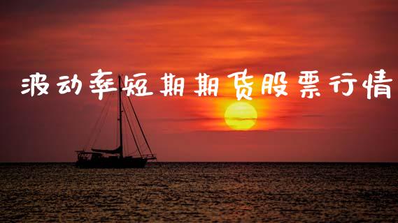 波动率短期期货股票行情_https://www.kuaijiepai.net_期货资讯_第1张