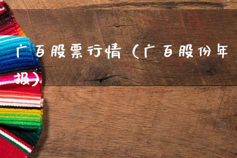 广百股票行情（广百股份年报）_https://www.kuaijiepai.net_股票理论_第1张