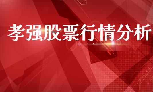 孝强股票行情分析_https://www.kuaijiepai.net_股票理论_第1张