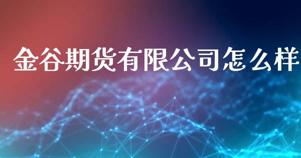 金谷期货有限公司怎么样_https://www.kuaijiepai.net_期货理财_第1张