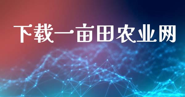 下载一亩田农业网_https://www.kuaijiepai.net_国际期货_第1张