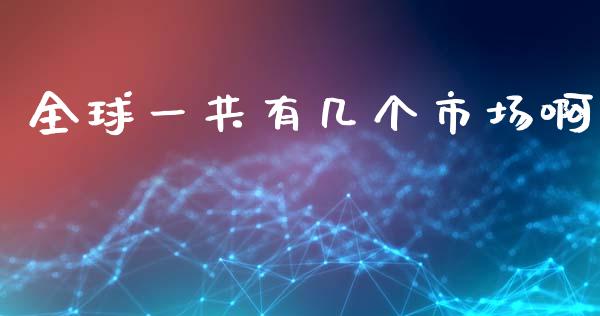 全球一共有几个市场啊_https://www.kuaijiepai.net_期货资讯_第1张