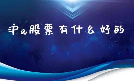 沪a股票有什么好的_https://www.kuaijiepai.net_期货理财_第1张