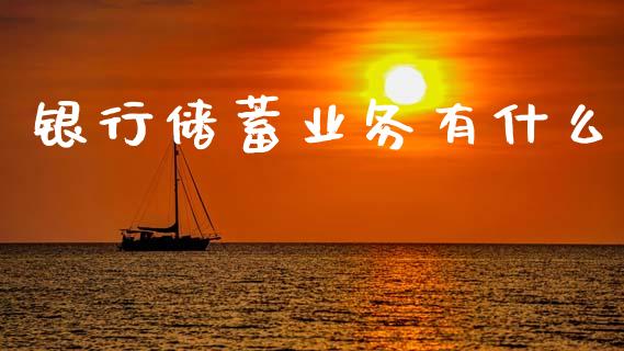 银行储蓄业务有什么_https://www.kuaijiepai.net_期货资讯_第1张