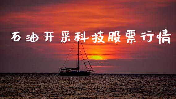 石油开采科技股票行情_https://www.kuaijiepai.net_新股新闻_第1张