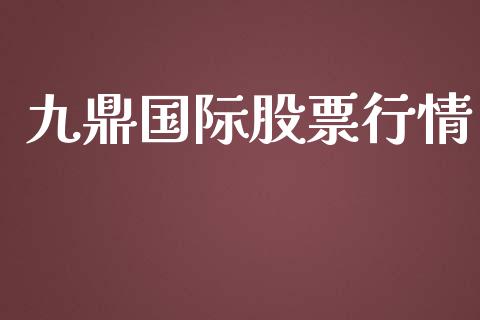 九鼎国际股票行情_https://www.kuaijiepai.net_新股新闻_第1张