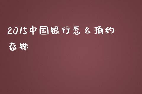 2015中国银行怎么预约泰铢_https://www.kuaijiepai.net_期货在线_第1张