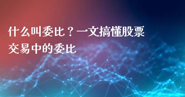 什么叫委比？一文搞懂股票交易中的委比_https://www.kuaijiepai.net_国际股建_第1张