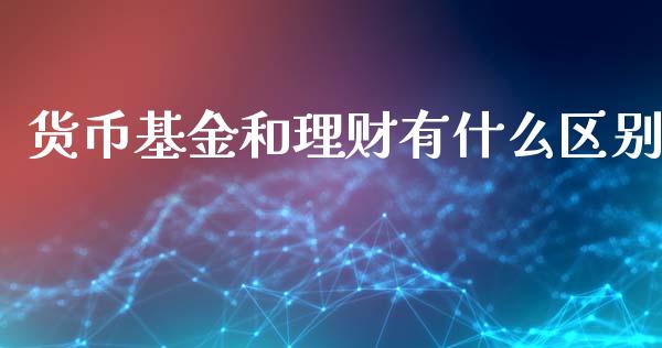 货币基金和理财有什么区别_https://www.kuaijiepai.net_投资理财_第1张