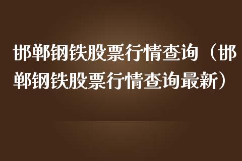 邯郸钢铁股票行情查询（邯郸钢铁股票行情查询最新）_https://www.kuaijiepai.net_新股新闻_第1张