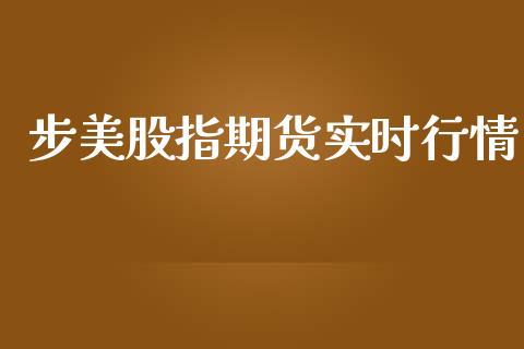 步美股指期货实时行情_https://www.kuaijiepai.net_国际期货_第1张